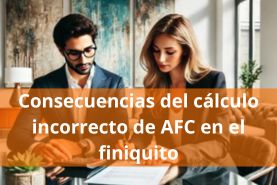 Consecuencias del cálculo incorrecto de AFC en el finiquito